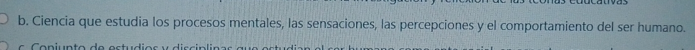 Ciencia que estudia los procesos mentales, las sensaciones, las percepciones y el comportamiento del ser humano.