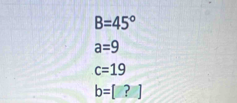 B=45°
a=9
c=19
b=[?]