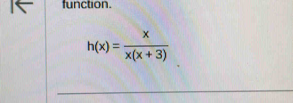 function.
h(x)= x/x(x+3) 