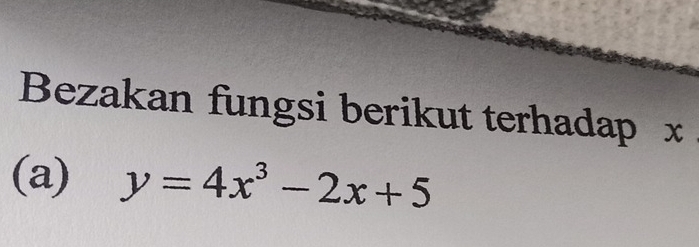 Bezakan fungsi berikut terhadap x
(a) y=4x^3-2x+5