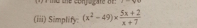 id the conjugate of z-yo
(iii) Simplify: (x^2-49)*  (5x+2)/x+7 