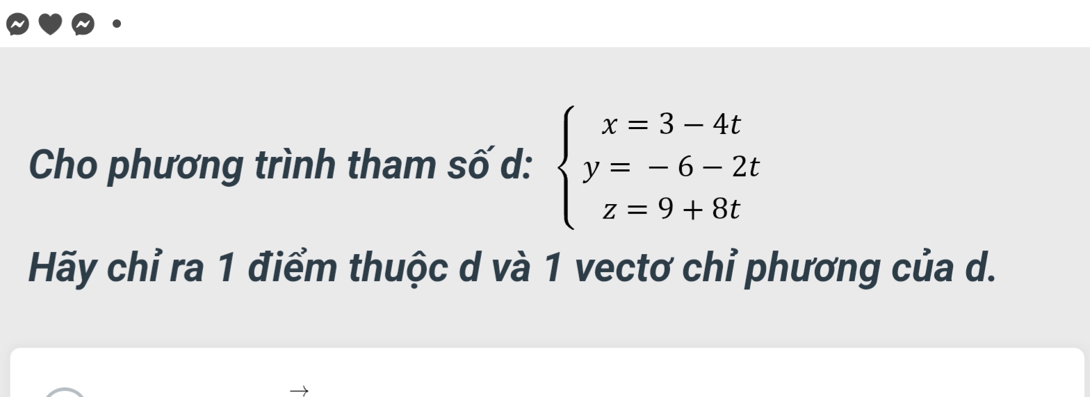 Cho phương trình tham số d: beginarrayl x=3-4t y=-6-2t z=9+8tendarray.
Hãy chỉ ra 1 điểm thuộc d và 1 vectơ chỉ phương của d.