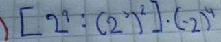 [2^9:(2^3)^2]· (-2)^4