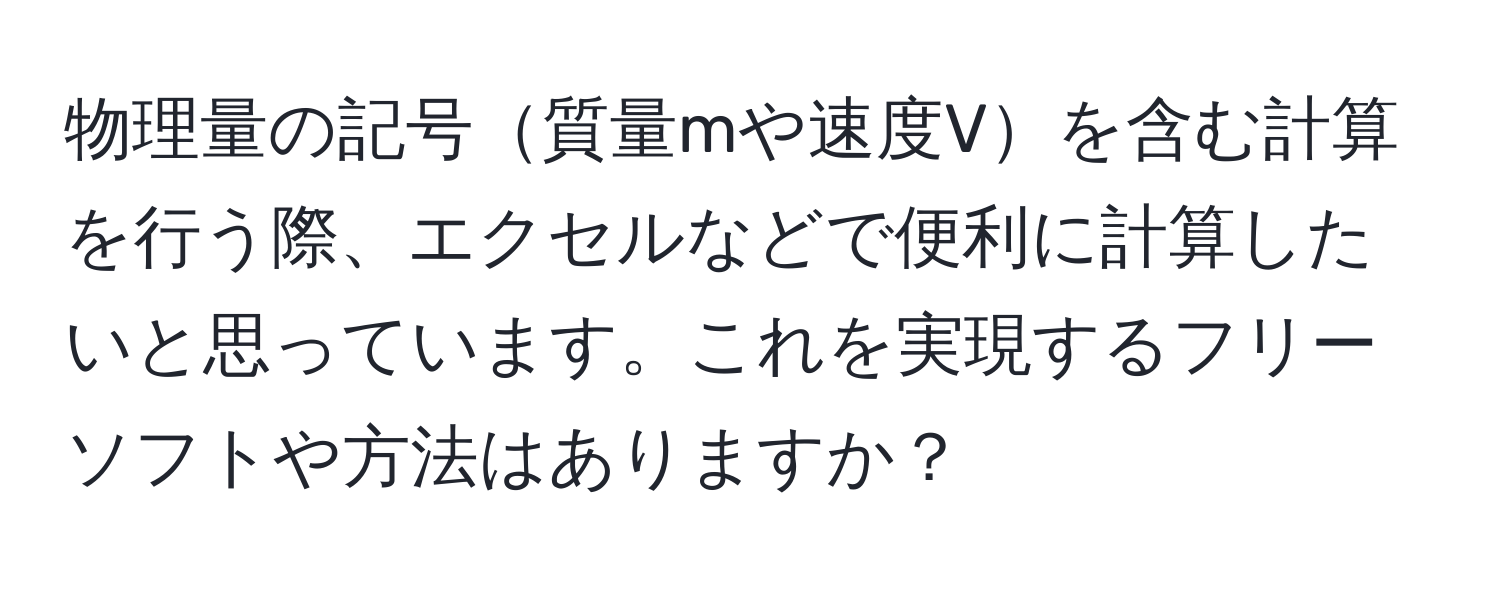 物理量の記号質量mや速度Vを含む計算を行う際、エクセルなどで便利に計算したいと思っています。これを実現するフリーソフトや方法はありますか？