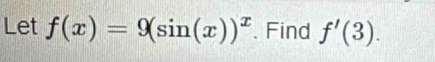 Let f(x)=9(sin (x))^x. Find f'(3).