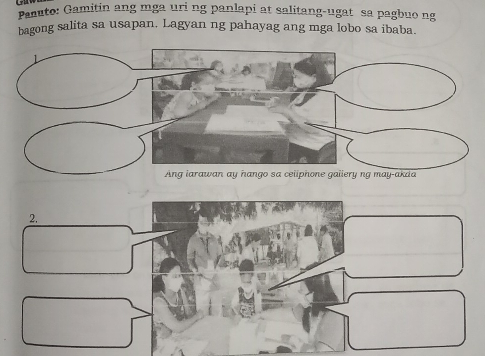 Gaw 
Pauto: Gamitin ang mga uri ng panlapi at salitang-ugat sa pagbuo ng 
bagong salita sa usapan. Lagyan ng pahayag ang mga lobo sa ibaba.