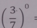 ( 3/7 )^0=