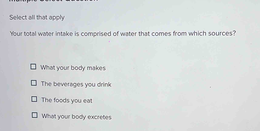 Solved: Select all that apply Your total water intake is comprised of ...