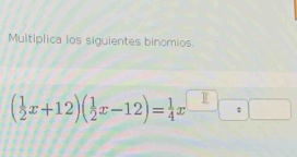 Multiplica los siguientes binomios
( 1/2 x+12)( 1/2 x-12)= 1/4 x^(□)□ □