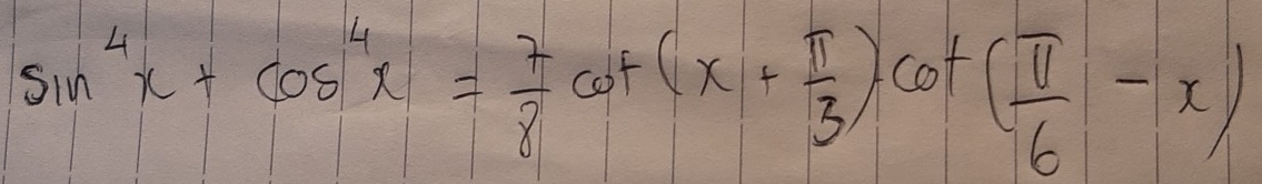 sin^4x+cos^4x= 7/8 cot (x+ π /3 )cot ( π /6 -x)