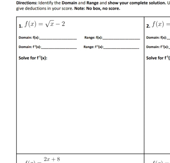 Directions: Identify the Domain and Range and show your complete solution. U
give deductions in your score. Note: No box, no score.
f(x): _
f^(-1)(x):
r f^(-1)
2x+8