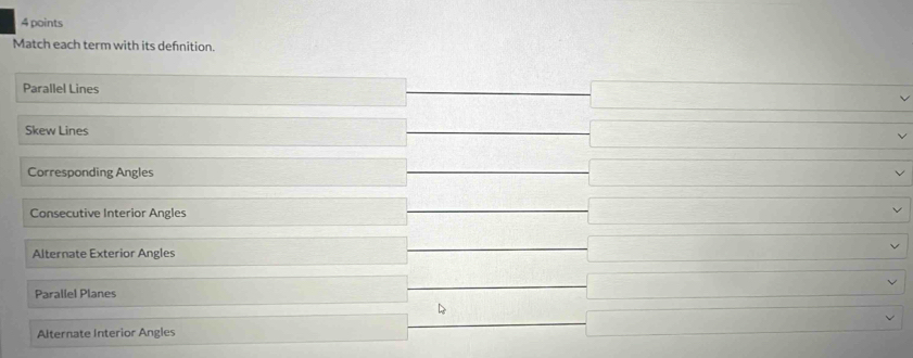 Match each term with its defnition.
Parallel Lines
frac -100-2 
Skew Lines □  
Corresponding Angles frac ^circ  
Consecutive Interior Angles
□  
Alternate Exterior Angles □ 
frac  
Parallel Planes
Alternate Interior Angles
□  □ 