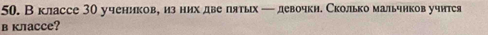 В классе 30 ученикову из них две πлятых — девочки. Сколько мальчиков учится 
в клacce?