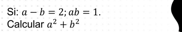 Si: a-b=2; ab=1. 
Calcular a^2+b^2