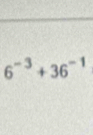 6^(-3)+36^(-1)