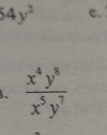 54y^2 e. 
3.  x^4y^8/x^5y^7 