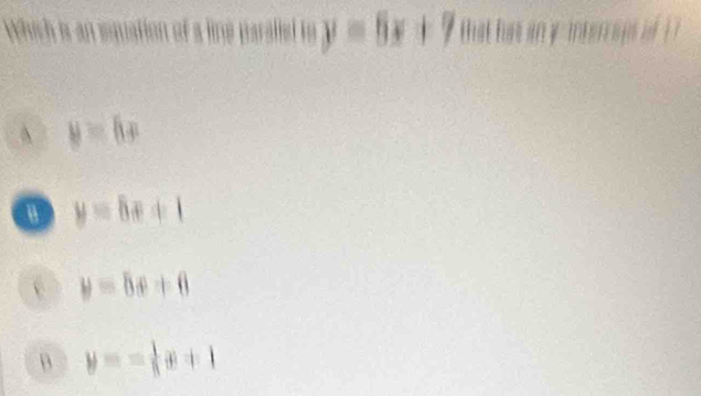 y=6x+7
Which is an that has an y ier ag in
A y=6x
y=5x+1
y=5x+6
B y=- 1/5 x+1