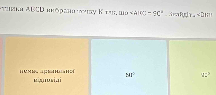 ντηика АBCD вибрано τочку Κ так, шο O . Зηайдіτь ∠ DKB
немас правильної
60°
90°
відπовіді