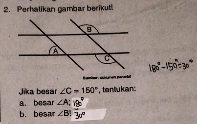 Perhatikan gambar berikut! 
Sumber: dokumen penerbit 
Jika besar ∠ C=150° , tentukan: 
a. besar ∠ A
b. besar ∠ B!