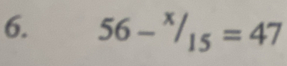 56-^x/_15=47