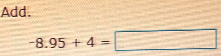 Add.
-8.95+4=□