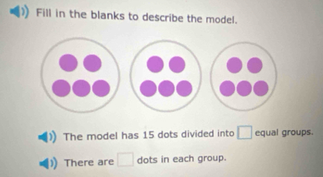 Fill in the blanks to describe the model. 
The model has 15 dots divided into □ equal groups. 
There are □ dots in each group.