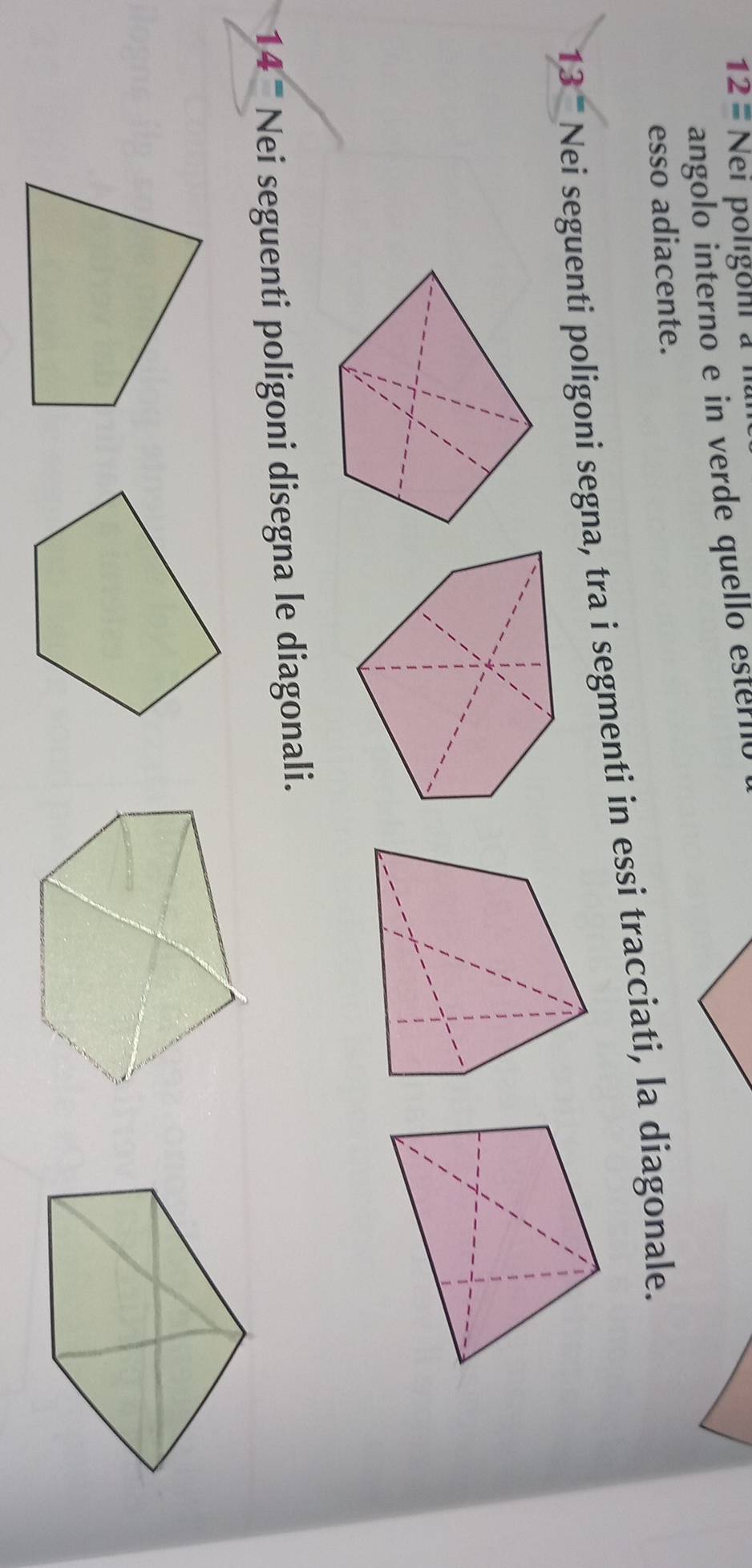 12= Nei poligoni à 
angolo interno e in verde quello este l 
esso adiacente. 
13- Nei seguenti poligoni segna, tra i segmenti in essi tracciati, la diagonale. 
1 Nei seguenti poligoni disegna le diagonali.