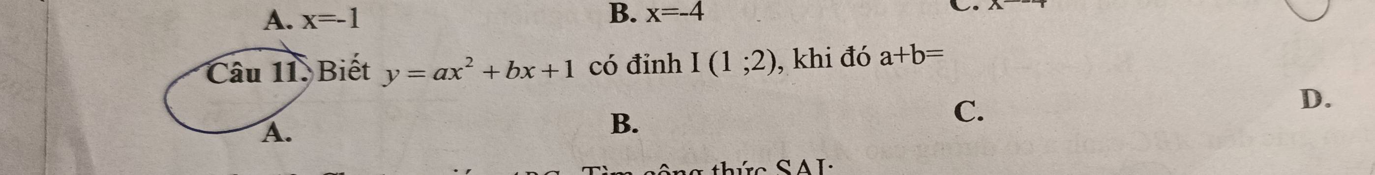 A. x=-1 B. x=-4
C.
Câu 11. Biết y=ax^2+bx+1 có đỉnh I(1;2) , khi đó a+b=
C.
D.
A.
B.