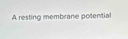 A resting membrane potential