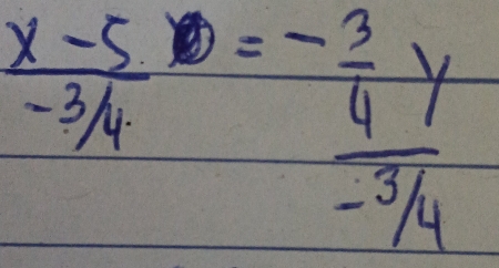  (x-5)/-3/4 =frac - 3/4 y-3/4