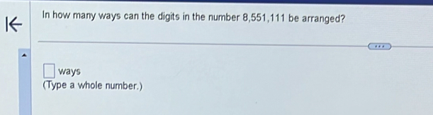 In how many ways can the digits in the number 8, 551, 111 be arranged? 
ways 
(Type a whole number.)