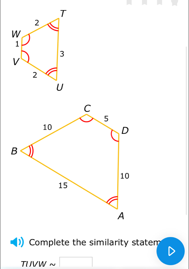 Complete the similarity statem
TUVW ~ □