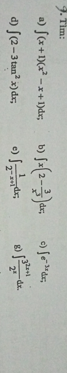 Tìm: 
a) ∈t (x+1)(x^2-x+1)dx; b) ∈t x(2- 3/x^3 )dx; c) ∈t e^(-3x)dx; 
d) ∈t (2-3tan^2x)dx; e) ∈t  1/2^(-x+1) dx; 
g) ∈t  (3^(2x+1))/2^x dx.