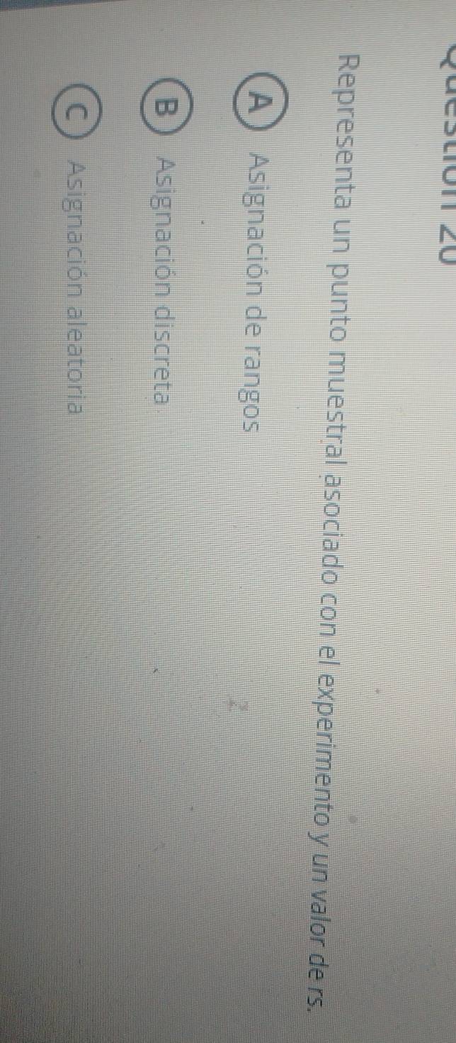 Representa un punto muestral asociado con el experimento y un valor de rs.
A) Asignación de rangos
B) Asignación discreta
C ) Asignación aleatoria