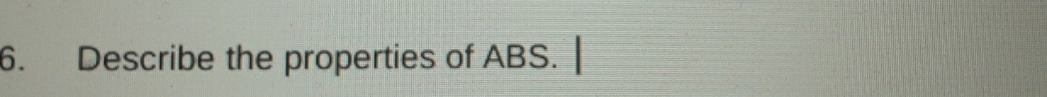 Describe the properties of ABS.