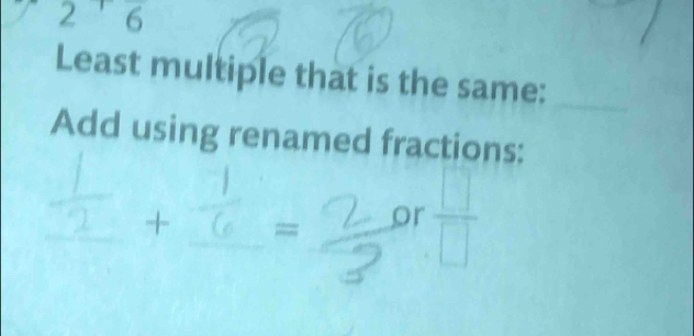 2^+frac 6
Least multiple that is the same:_ 
Add using renamed fractions: 
_+ = or  □ /□  