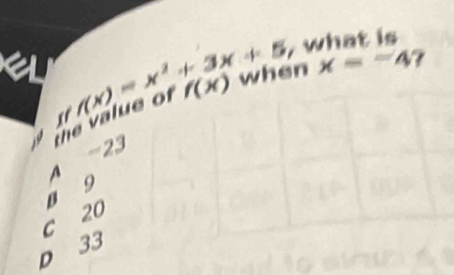 what is
A ~ 23 e o f f(x)=x^2+3x+5 f(x)
n x=-4?
B 9
C 20
D 33