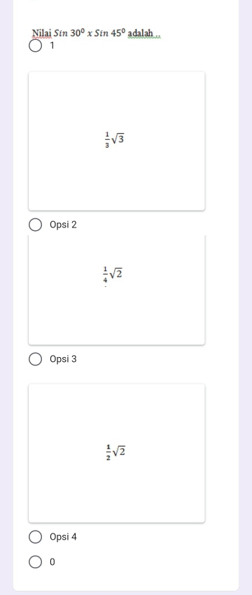 Nilai Sin30°xSin45° adalah ..
1
 1/3 sqrt(3)
Opsi 2
 1/4 sqrt(2)
Opsi 3
 1/2 sqrt(2)
Opsi 4
0