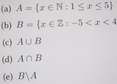 A= x∈ N:1≤ x≤ 5
(b) B= x∈ Z:-5
(c) A∪ B
(d) A∩ B
(e) B|A