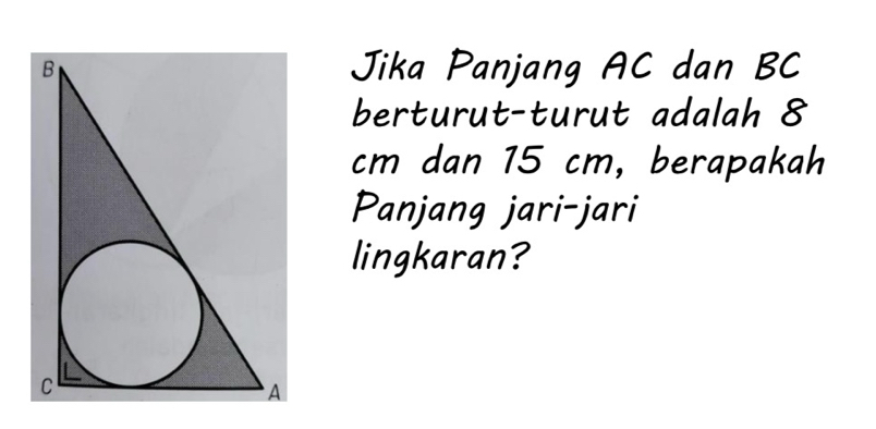 Jika Panjang AC dan BC
berturut-turut adalah 8
cm dan 15 cm, berapakah 
Panjang jari-jari 
lingkaran?