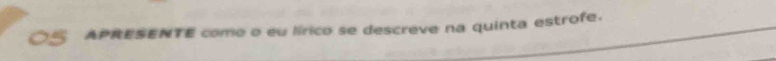 APRESENTE como o eu lírico se descreve na quinta estrofe.