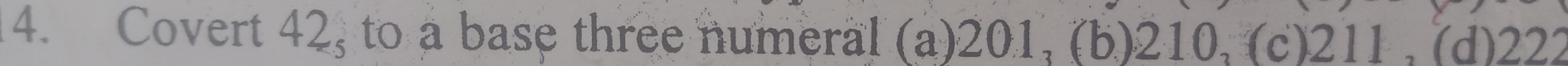 Covert 42, to a base three numeral (a) 201, (b) 210, (c) 211 , (d) 222