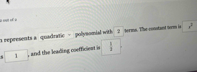 out of 2 
n represents a quadratic polynomial with 2 terms. The constant term is x^2
1 , and the leading coefficient is  1/2  □ ^(1))^2