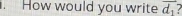 How would you write vector d_1