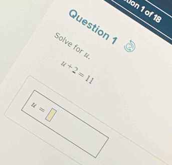 Don 1 of 18
Question 1
Solve for u
u+2=11