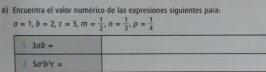 Encuentra el valor numérico de las expresiones siquientes para
a=1,b=2,c=3,m= 1/2 ,n= 1/3 ,p= 1/4 