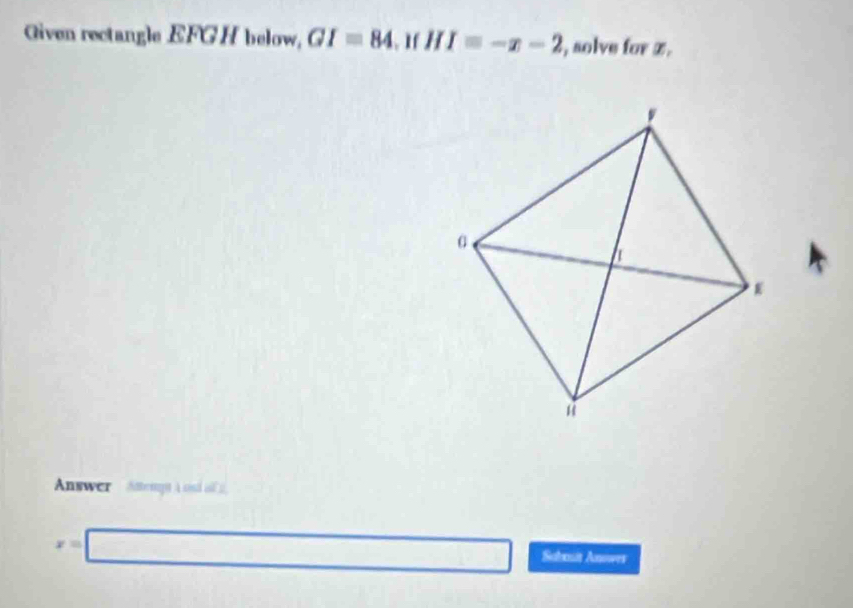 Given rectangle EFGH below, GI=84 , 1f HI=-x-2 , solve for z. 
Answer Aemt A sd al i
x=□ Sabais Anower