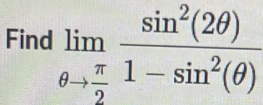 Find limlimits _θ to  π /2  sin^2(2θ )/1-sin^2(θ ) 