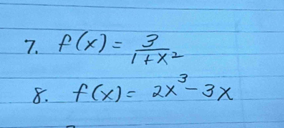 f(x)= 3/1+x^2 
8. f(x)=2x^3-3x