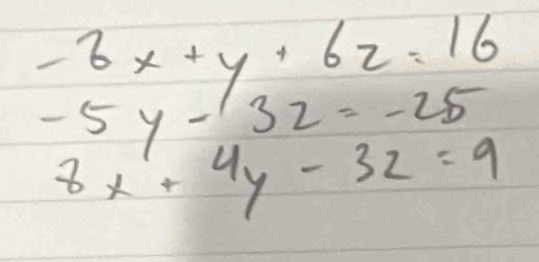 -6x+y+6z=16
-5y-1 13z=-25
8x+4y-3z=9